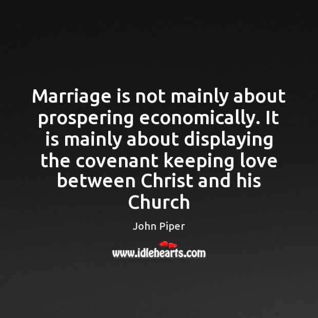 Marriage is not mainly about prospering economically. It is mainly about displaying John Piper Picture Quote