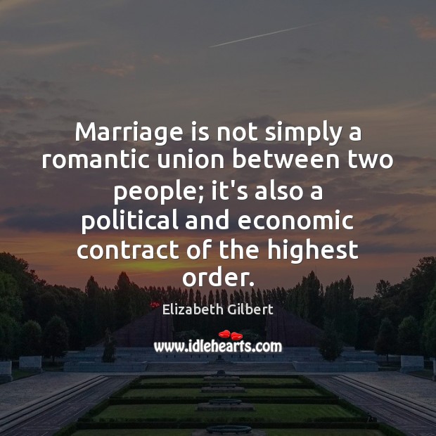 Marriage is not simply a romantic union between two people; it’s also Elizabeth Gilbert Picture Quote