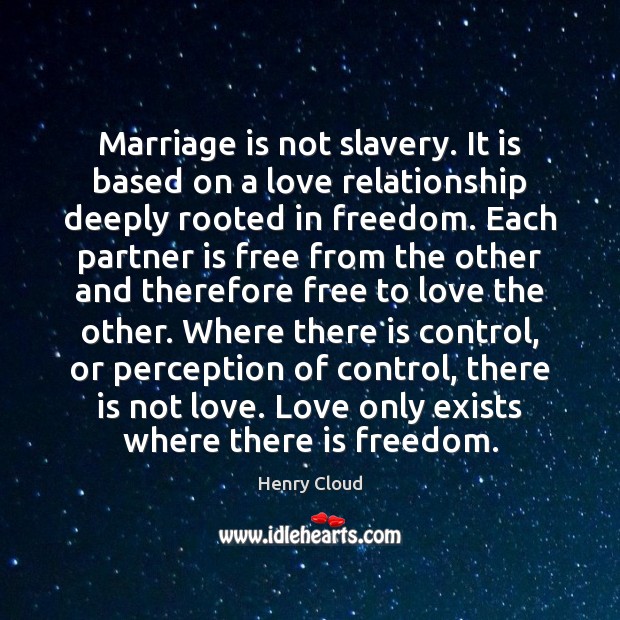 Marriage is not slavery. It is based on a love relationship deeply Henry Cloud Picture Quote