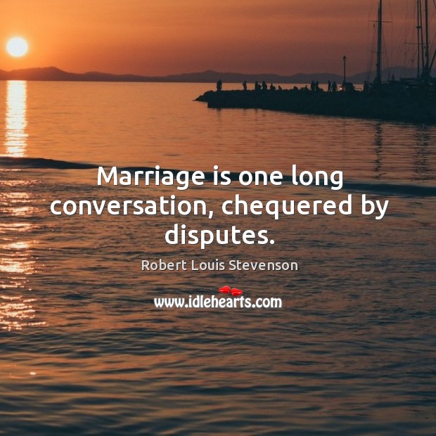 Marriage is one long conversation, chequered by disputes. Robert Louis Stevenson Picture Quote
