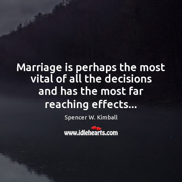 Marriage is perhaps the most vital of all the decisions and has Spencer W. Kimball Picture Quote