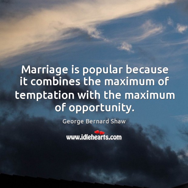 Marriage is popular because it combines the maximum of temptation with the maximum of opportunity. Image
