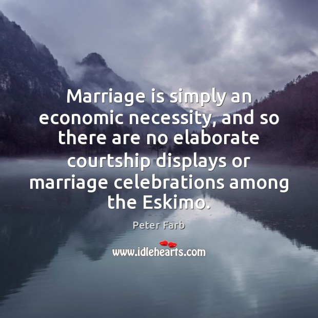 Marriage is simply an economic necessity, and so there are no elaborate Image