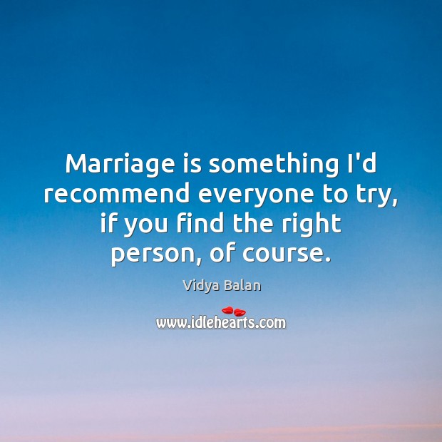 Marriage is something I’d recommend everyone to try, if you find the Marriage Quotes Image