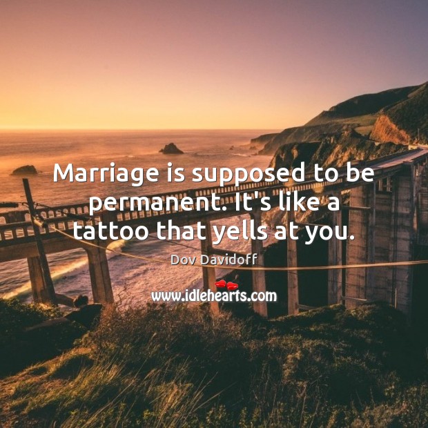Marriage is supposed to be permanent. It’s like a tattoo that yells at you. Marriage Quotes Image