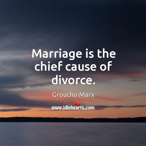 Marriage is the chief cause of divorce. Divorce Quotes Image