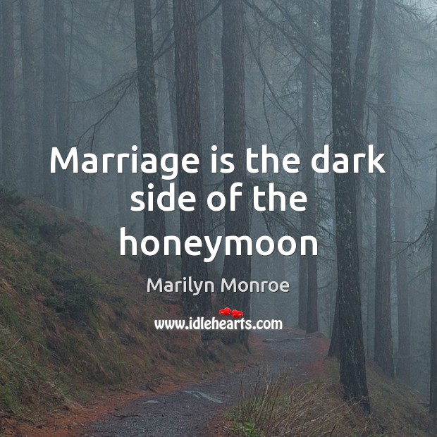 Marriage is the dark side of the honeymoon Marilyn Monroe Picture Quote