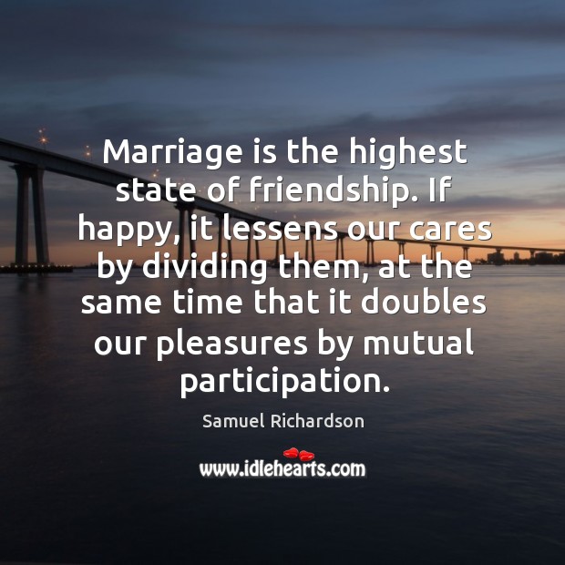 Marriage is the highest state of friendship. Samuel Richardson Picture Quote