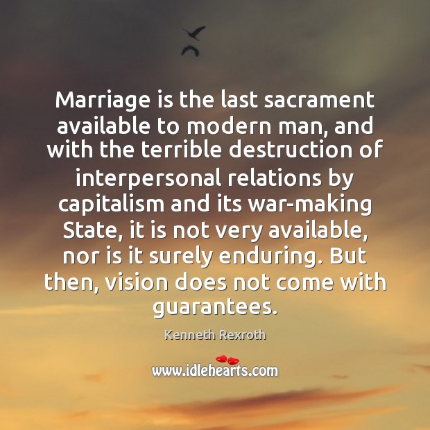 Marriage is the last sacrament available to modern man, and with the Kenneth Rexroth Picture Quote