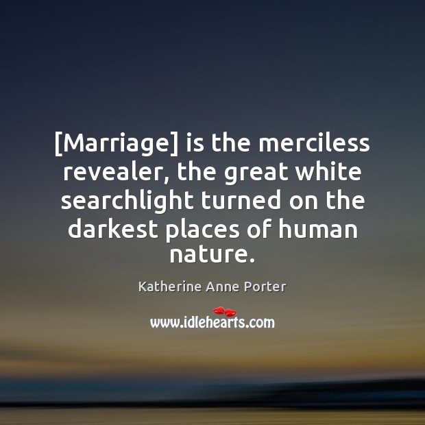 [Marriage] is the merciless revealer, the great white searchlight turned on the Katherine Anne Porter Picture Quote
