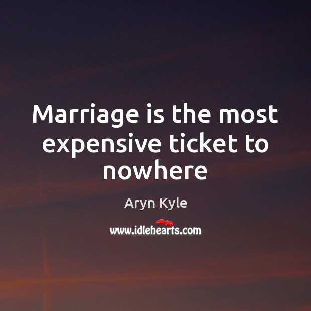 Marriage is the most expensive ticket to nowhere Image