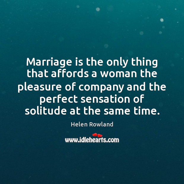 Marriage is the only thing that affords a woman the pleasure of Helen Rowland Picture Quote