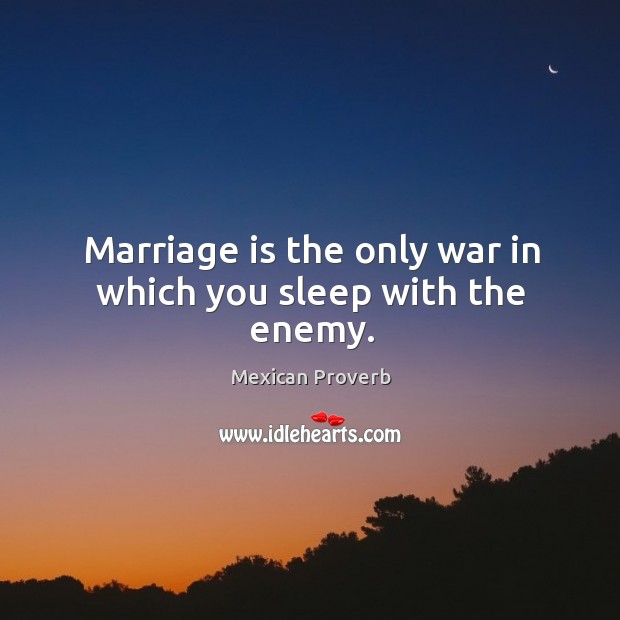 Marriage is the only war in which you sleep with the enemy. Image