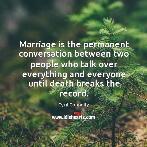 Marriage is the permanent conversation between two people who talk over everything Cyril Connolly Picture Quote