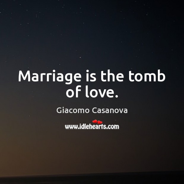 Marriage is the tomb of love. Giacomo Casanova Picture Quote
