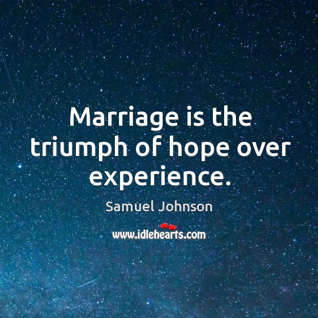 Marriage is the triumph of hope over experience. Samuel Johnson Picture Quote