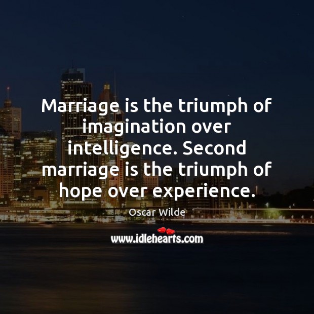 Marriage is the triumph of imagination over intelligence. Second marriage is the Oscar Wilde Picture Quote
