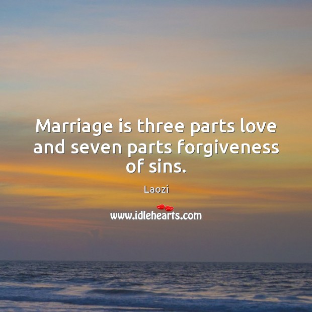 Marriage is three parts love and seven parts forgiveness of sins. Laozi Picture Quote