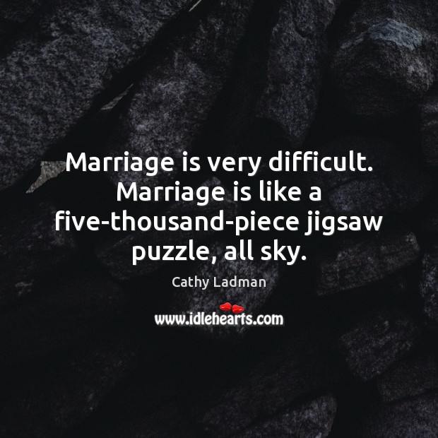 Marriage is very difficult. Marriage is like a five-thousand-piece jigsaw puzzle, all sky. Marriage Quotes Image