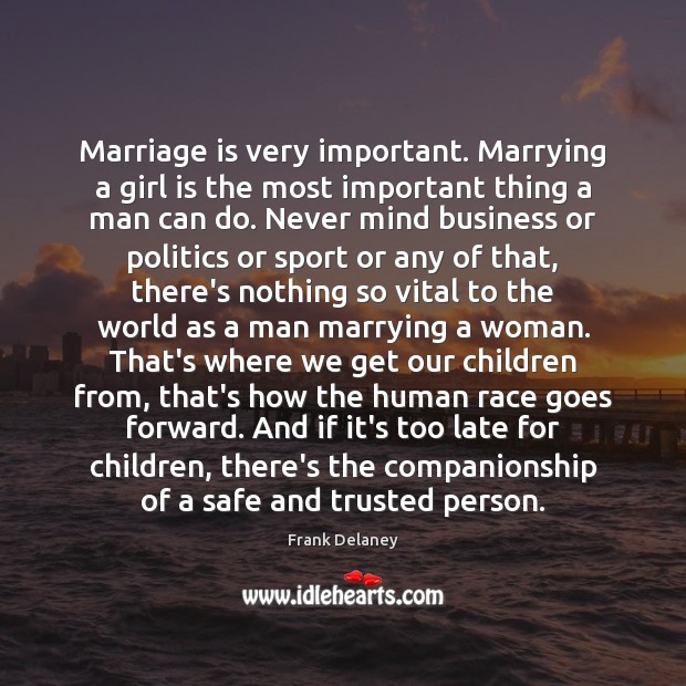 Marriage is very important. Marrying a girl is the most important thing Frank Delaney Picture Quote