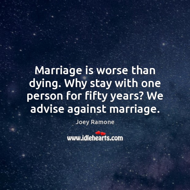 Marriage is worse than dying. Why stay with one person for fifty Joey Ramone Picture Quote