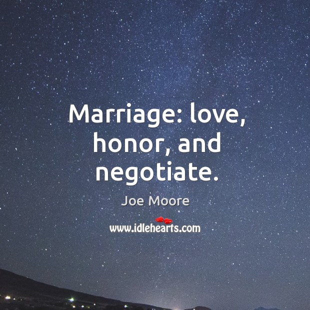 Marriage: love, honor, and negotiate. Joe Moore Picture Quote