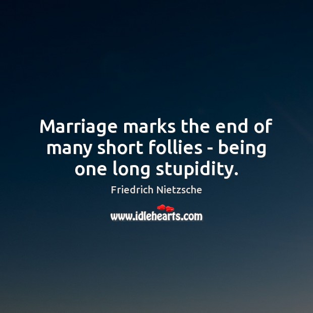Marriage marks the end of many short follies – being one long stupidity. Friedrich Nietzsche Picture Quote