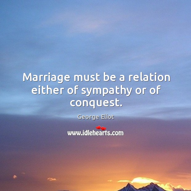 Marriage must be a relation either of sympathy or of conquest. Image