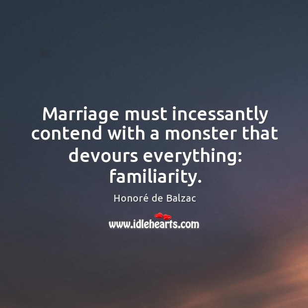 Marriage must incessantly contend with a monster that devours everything: familiarity. Image