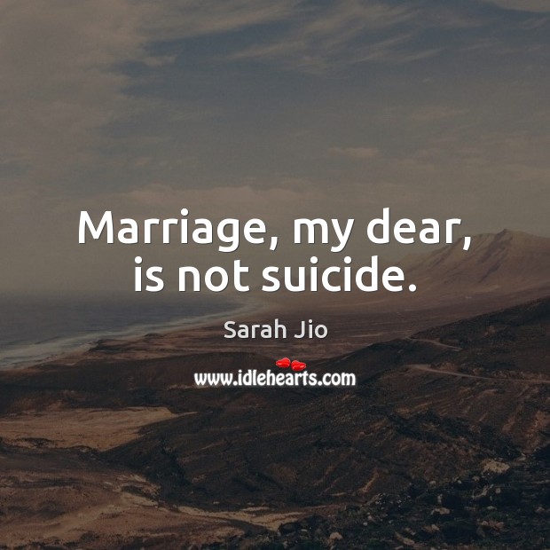 Marriage, my dear, is not suicide. Sarah Jio Picture Quote