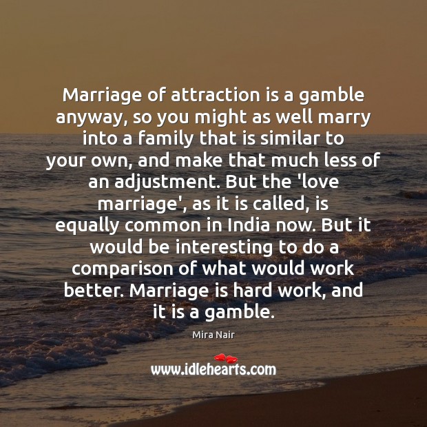 Marriage of attraction is a gamble anyway, so you might as well Mira Nair Picture Quote