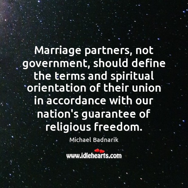 Marriage partners, not government, should define the terms and spiritual orientation of Michael Badnarik Picture Quote