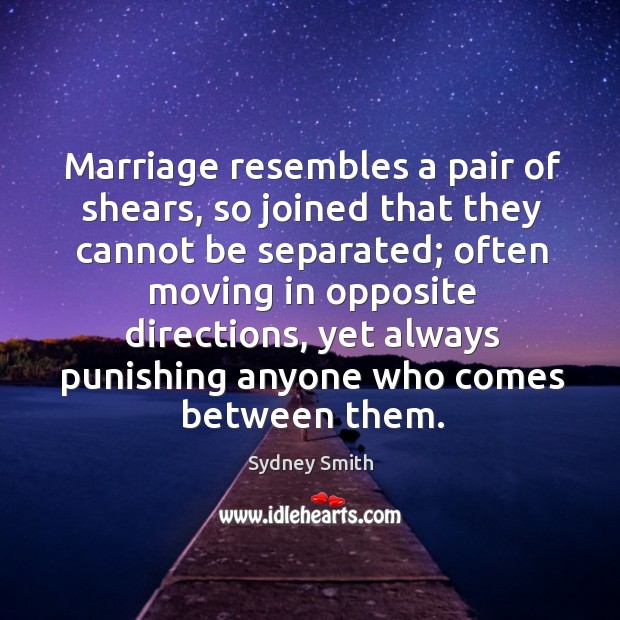 Marriage resembles a pair of shears, so joined that they cannot be separated Image