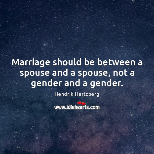 Marriage should be between a spouse and a spouse, not a gender and a gender. Hendrik Hertzberg Picture Quote