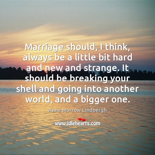 Marriage should, I think, always be a little bit hard and new Anne Morrow Lindbergh Picture Quote