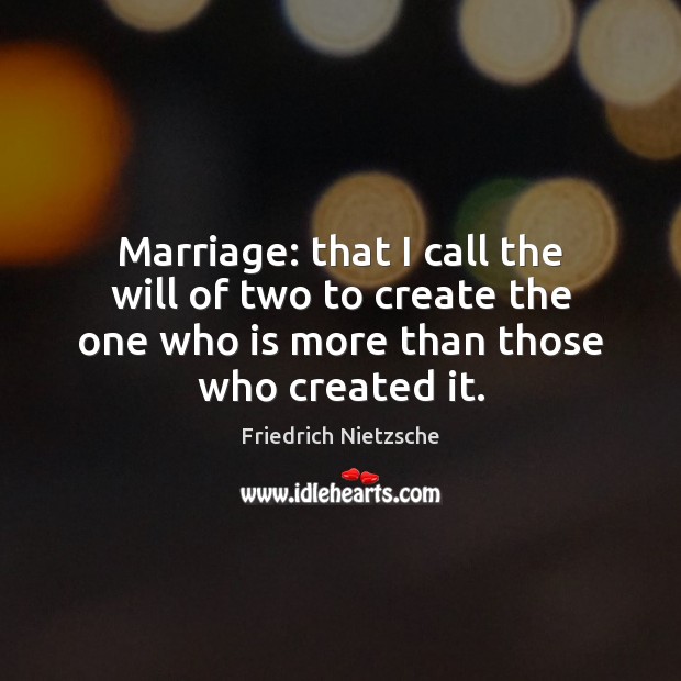 Marriage: that I call the will of two to create the one Friedrich Nietzsche Picture Quote