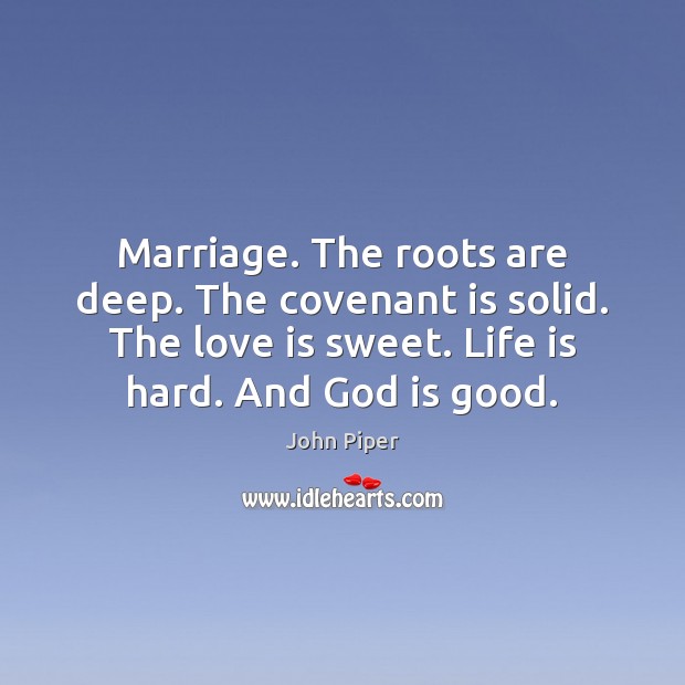 Marriage. The roots are deep. The covenant is solid. The love is Life is Hard Quotes Image