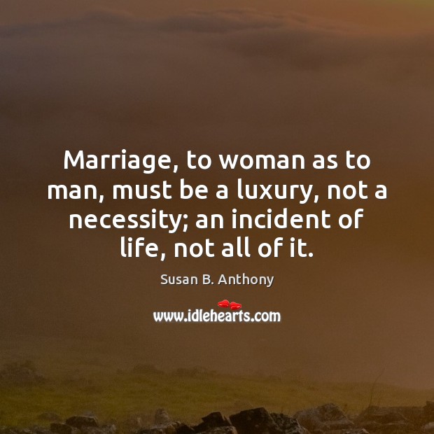 Marriage, to woman as to man, must be a luxury, not a Susan B. Anthony Picture Quote
