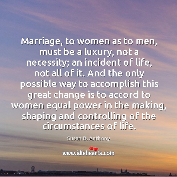 Marriage, to women as to men, must be a luxury, not a Susan B. Anthony Picture Quote