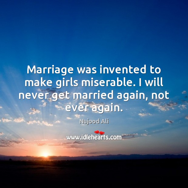 Marriage was invented to make girls miserable. I will never get married Nujood Ali Picture Quote