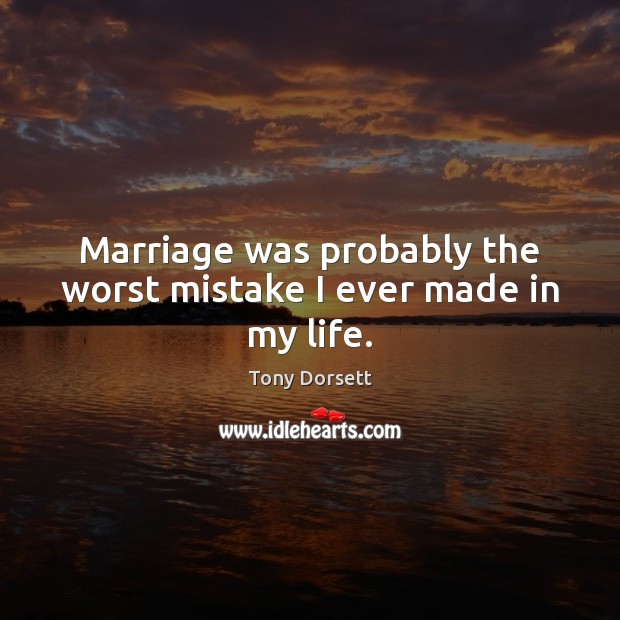 Marriage was probably the worst mistake I ever made in my life. Tony Dorsett Picture Quote