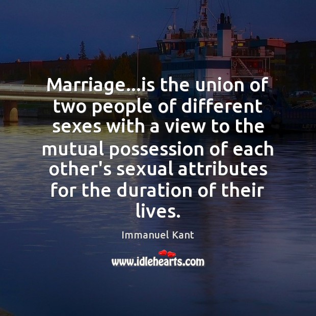 Marriage…is the union of two people of different sexes with a Immanuel Kant Picture Quote