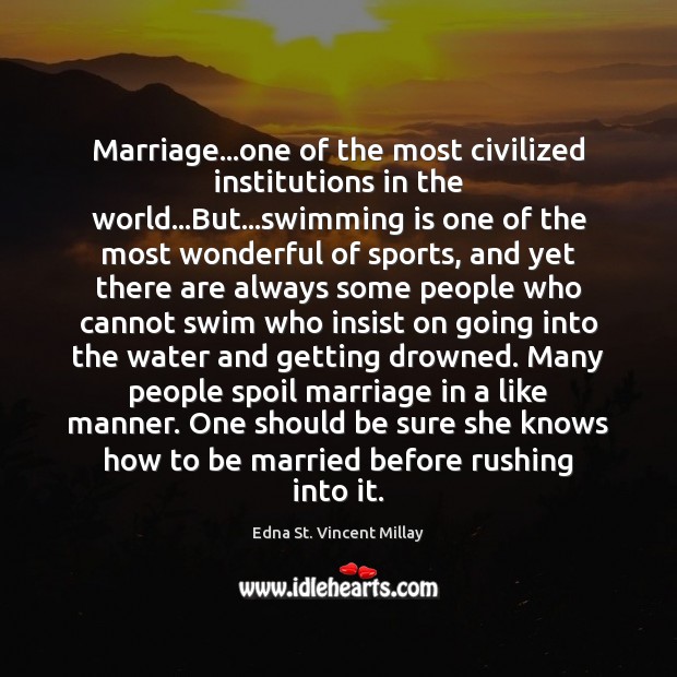Marriage…one of the most civilized institutions in the world…But…swimming Edna St. Vincent Millay Picture Quote