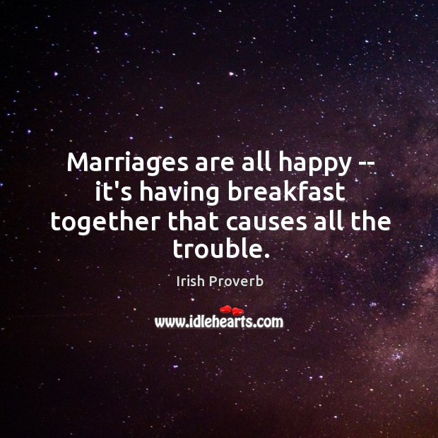 Marriages are all happy — it’s having breakfast Irish Proverbs Image
