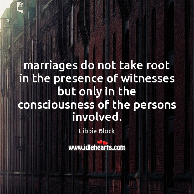 Marriages do not take root in the presence of witnesses but only Libbie Block Picture Quote