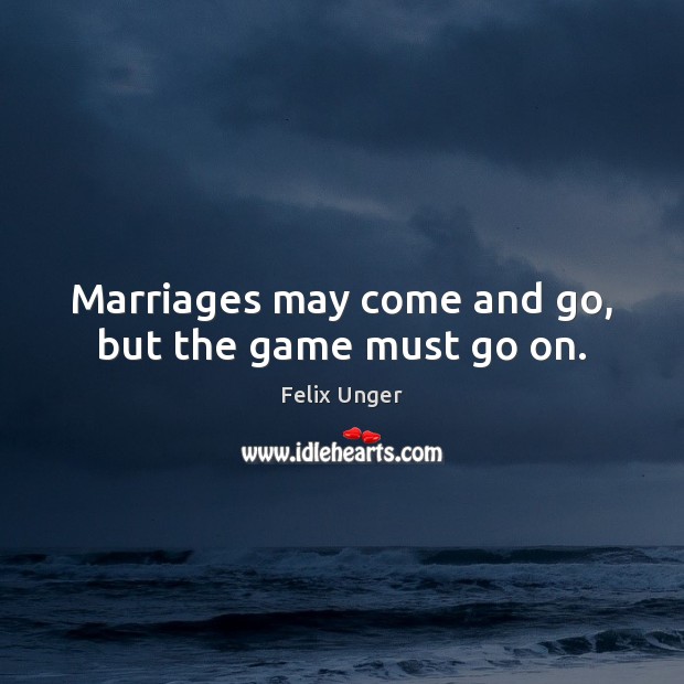 Marriages may come and go, but the game must go on. Image