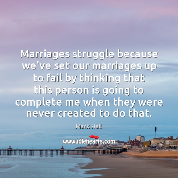 Marriages struggle because we’ve set our marriages up to fail by thinking Mark Hall Picture Quote
