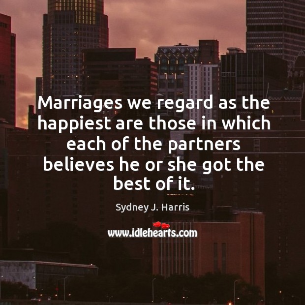 Marriages we regard as the happiest are those in which each of Sydney J. Harris Picture Quote