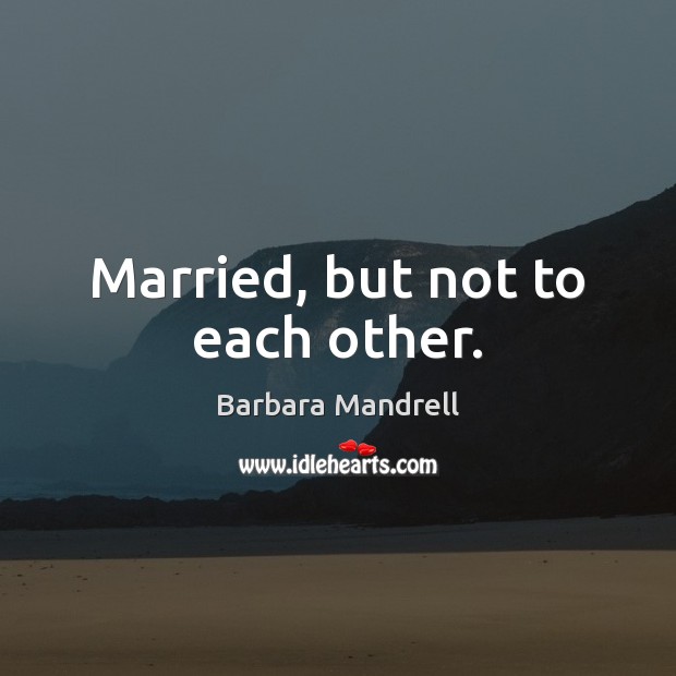 Married, but not to each other. Barbara Mandrell Picture Quote
