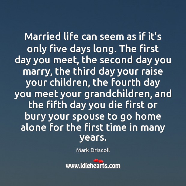 Married life can seem as if it’s only five days long. The Mark Driscoll Picture Quote